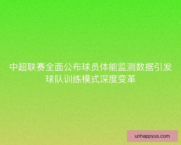 中超联赛全面公布球员体能监测数据引发球队训练模式深度变革